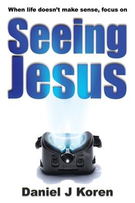 When life doesn’’t make sense, focus on SEEING JESUS