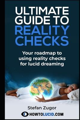 Ultimate Guide To Reality Checks: Your roadmap to using reality checks for lucid dreaming