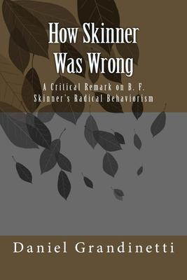 How Was Skinner Wrong: A Critical Remark on B. F. Skinner’’s Radical Behaviorism