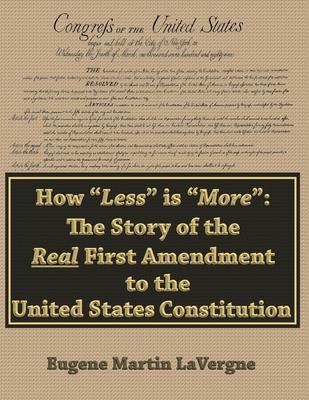 How Less is More: The Story of the Real First Amendment to the United States Constitution: Academic Version