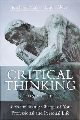 Critical Thinking: Tools for Taking Charge of Your Professional and Personal Life