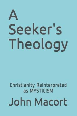 A Seeker’’s Theology: Christianity Reinterpreted as Mysticism