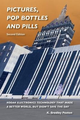 Pictures, Pop Bottles and Pills: Kodak Electronics Technology That Made a Better World But Didn’’t Save the Day, Second Edition