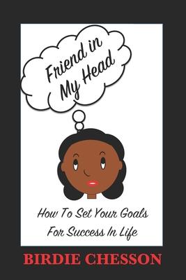 Friend in My Head: How to Set Your Goals For Success in Life