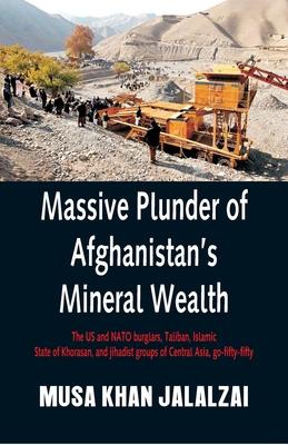 Massive Plunder of Afghanistan’’s Mineral Wealth: The US and NATO burglars, Taliban, Islamic State of Khorasan, and jihadist groups of Central Asia, go