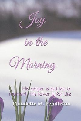 Joy in the Morning: His anger is but for a moment; His favor is for Life