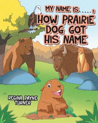 My Name is  __________ : How Prairie Dog Got His Name