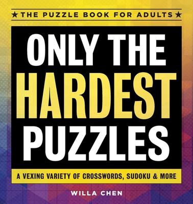 Only the Hardest Puzzles: A Vexing Variety of Crosswords, Sudoku & More