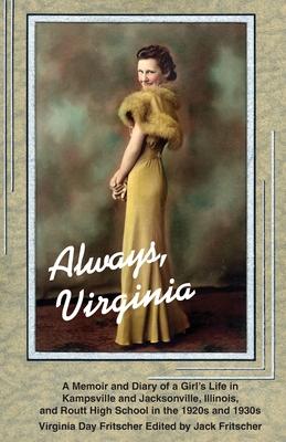 Always Virginia: A Girl’’s Life in Kampsville and Jacksonville, Illinois, and Routt High School in the 1920s and 1930s