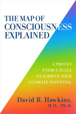 The Map of Consciousness Explained: A Proven Energy Scale to Achieve Your Ultimate Potential