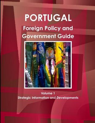 Portugal Foreign Policy and Government Guide Volume 1 Strategic Information and Developments