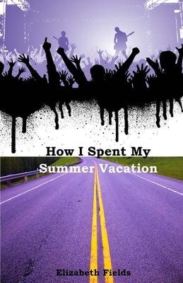 How I Spent My Summer Vacation