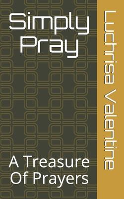 Simply Pray: A Treasure Of Prayers