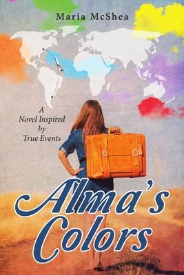 Alma’’s Colors: A Novel Inspired by True Events