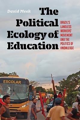 The Polictical Ecology of Education: Brazil’’s Landless Worker’’s Movement and the Politics of Knowledge