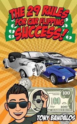 The 29 Rules for Car Flipping Success!: Your unfair-advantage from an underground car flipper.