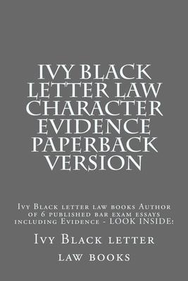 Ivy Black letter law Character Evidence Paperback Version: Ivy Black letter law books Author of 6 published bar exam essays including Evidence - LOOK