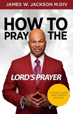 How to Pray the Lord’’s Prayer