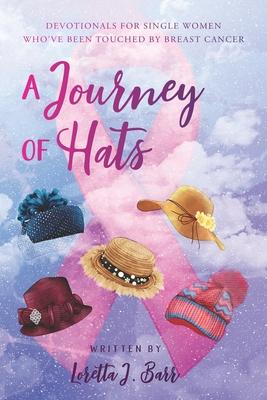 A Journey of Hats: Devotionals for Single Women Who’’ve Been Touched by Breast Cancer