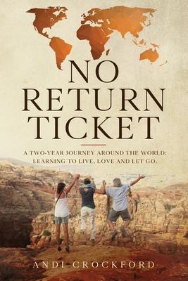 No Return Ticket: A Two-Year Journey Around The World: Learning to Live, Love and Let Go