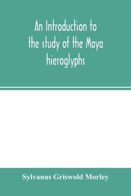 An introduction to the study of the Maya hieroglyphs