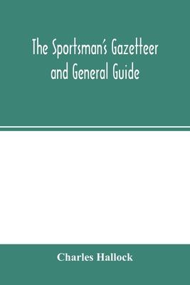 The sportsman’’s gazetteer and general guide. The game animals, birds and fishes of North America: their habits and various methods of capture. Copious