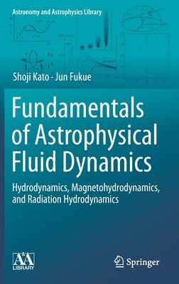 Fundamentals of Astrophysical Fluid Dynamics: Hydrodynamics, Magnetohydrodynamics, and Radiation Hydrodynamics