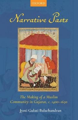 Narrative Pasts: The Making of a Muslim Community in Gujarat, C. 1400-1650