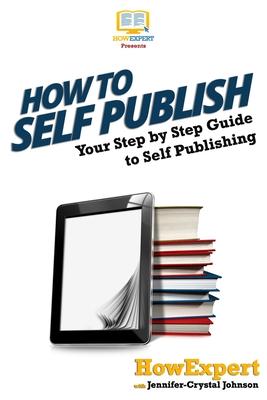 How To Self Publish: Your Step-By-Step Guide To Self Publishing