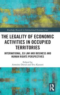 The Legality of Economic Activities in Occupied Territories: International, Eu Law and Business and Human Rights Perspectives