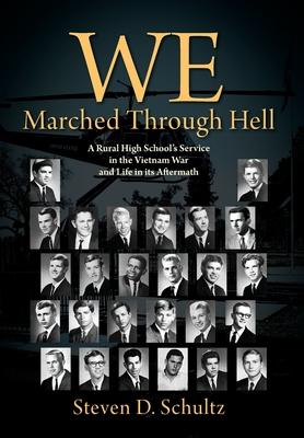 We Marched Through Hell: A Rural High School’’s Service in the Vietnam War and Life in its Aftermath