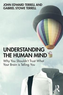 Understanding the Human Mind: Why You Shouldn’’t Trust What Your Brain Is Telling You