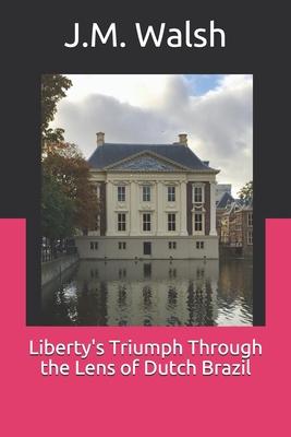 Liberty’’s Triumph Through the Lens of Dutch Brazil