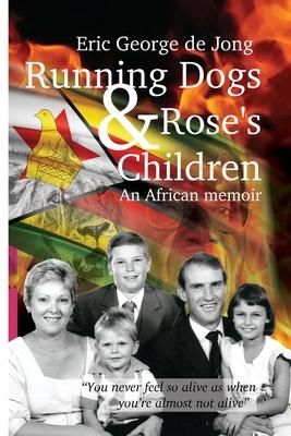 Running Dogs & Rose’’s Children: An African memoir