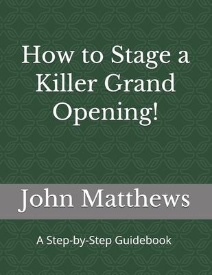 How to Stage a Killer Grand Opening!: A Step-by-Step Guidebook