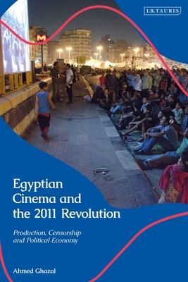 Egyptian Cinema and the 2011 Revolution: Production, Censorship and Political Economy