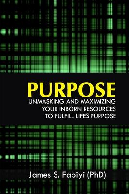 Purpose: Unmasking and Maximizing Your Inborn Resources to Fulfill Life’’s Purpose