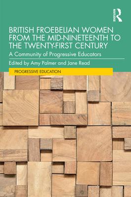 British Froebelian Women from the Mid-Nineteenth to the Twenty-First Century: A Community of Progressive Educators