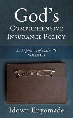 God’’s Comprehensive Insurance Policy: An Exposition of Psalm 91, Volume I
