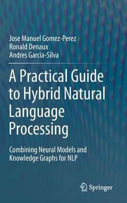 A Practical Guide to Hybrid Natural Language Processing: Combining Neural Models and Knowledge Graphs for Nlp