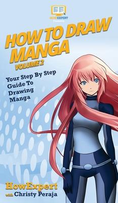 How To Draw Manga Volume 2: Your Step By Step Guide To Drawing Manga