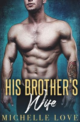 His Brother’’s Wife: A Billionaire Romance