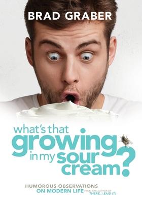 What’’s That Growing in My Sour Cream?: Humorous Observations on Modern Life