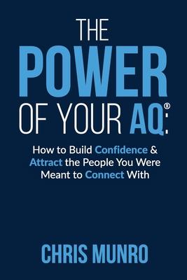 The Power of Your Aq: How To Build Confidence & Attract The People You Were Meant To Connect With