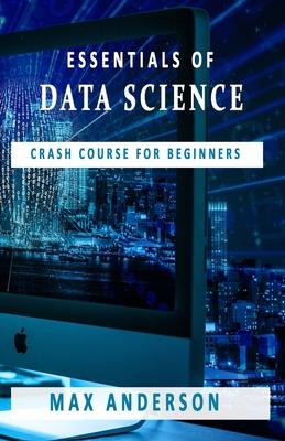 Essentials of Data Science: Crash Course for Beginners