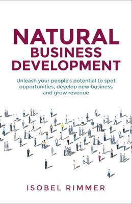 Natural Business Development: Unleash your people’’s potential to spot opportunities, develop new business and grow revenue