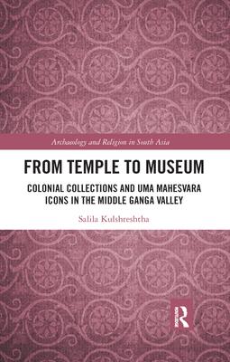 From Temple to Museum: Colonial Collections and Umā Maheśvara Icons in the Middle Ganga Valley