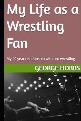 My Life as a Wrestling Fan: My 40 year relationship with pro wrestling