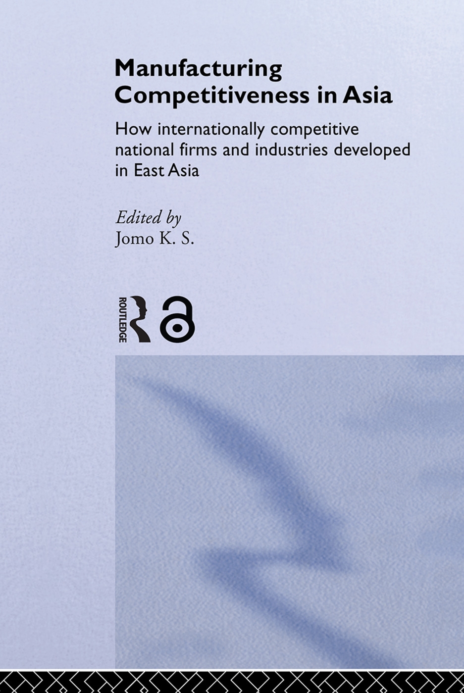 Manufacturing Competitiveness in Asia: How Internationally Competitive National Firms and Industries Developed in East Asia