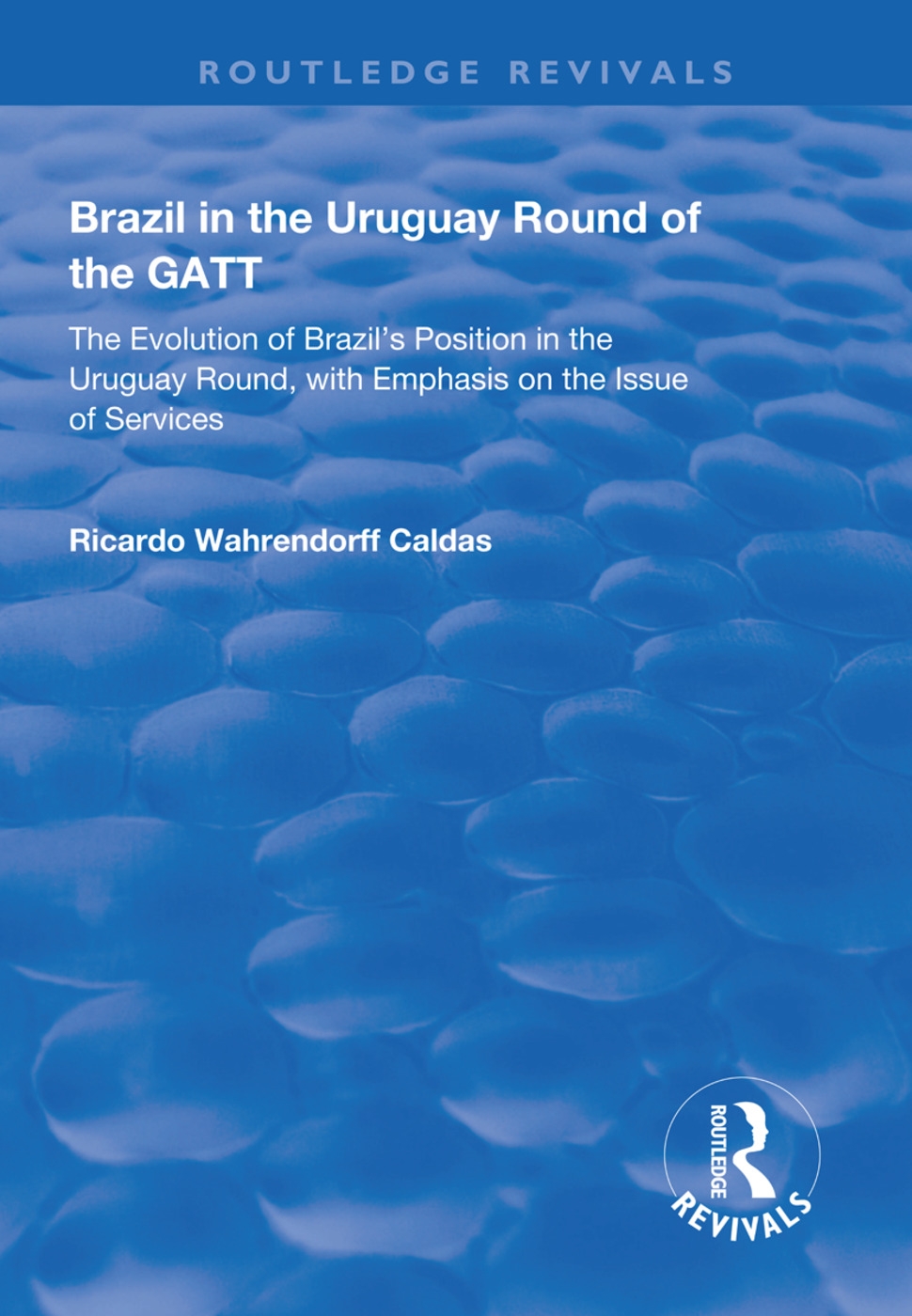 Brazil in the Uruguay Round of the GATT: The Evolution of Brazil’’s Position in the Uruguay Round, with Emphasis on the Issue of Services